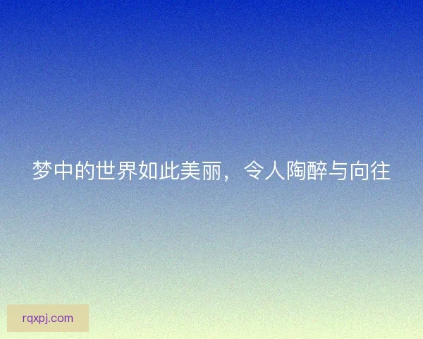 梦中的世界如此美丽，令人陶醉与向往