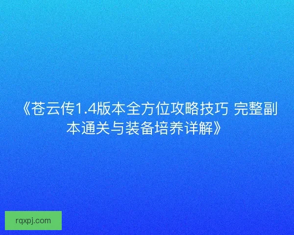 《苍云传1.4版本全方位攻略技巧 完整副本通关与装备培养详解》